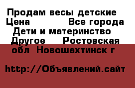 Продам весы детские › Цена ­ 1 500 - Все города Дети и материнство » Другое   . Ростовская обл.,Новошахтинск г.